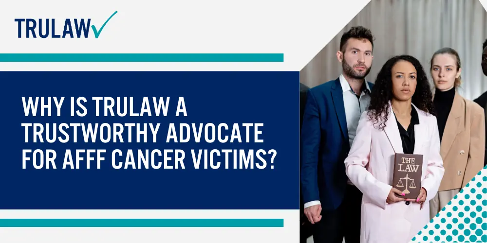 Why Is TruLaw a Trustworthy Advocate for AFFF Cancer Victims