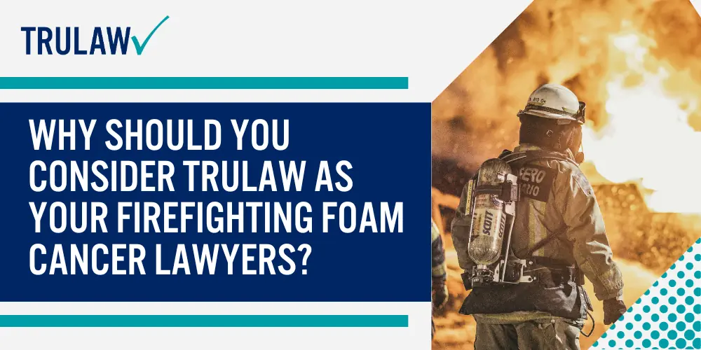 Why Should You Consider TruLaw as Your Firefighting Foam Cancer Lawyers