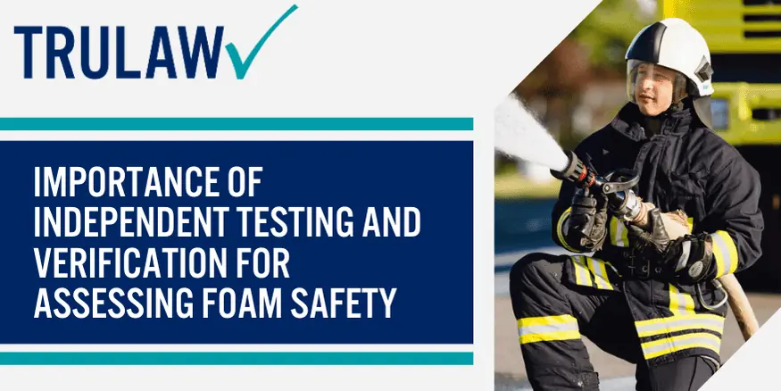 Importance of independent testing and verification for assessing foam safety