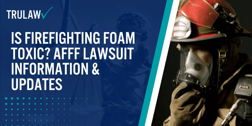 Is Firefighting Foam Toxic AFFF Lawsuit Information & Updates