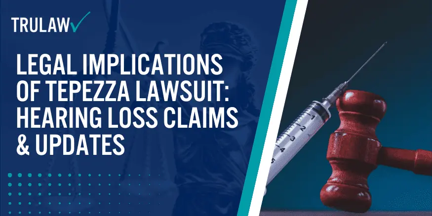 Legal Implications of Tepezza Lawsuit Hearing Loss Claims & Updates