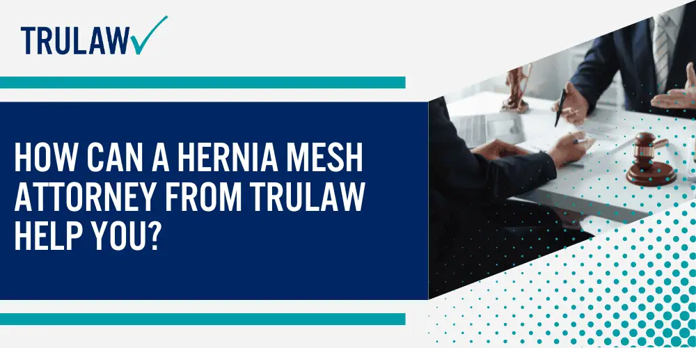 Common Defendants and Their Mesh Products; Hernia Mesh Complications and Injuries; Immediate and Short-Term Complications; Long-Term and Chronic Complications; Current Status of Hernia Mesh Litigation; Eligibility and Legal Process for Filing a Hernia Mesh Lawsuit; Qualifying for a Hernia Mesh Claim; The Legal Process and What to Expect; Compensation and Settlement Values in Hernia Mesh Cases; Factors Affecting Settlement Amounts; Types of Damages Available in Hernia Mesh Cases; How Can A Hernia Mesh Attorney from TruLaw Help You