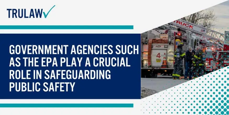 Government agencies such as the EPA play a crucial role in safeguarding public safety