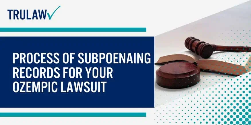 Process Of Subpoenaing Records For Your Ozempic Lawsuit