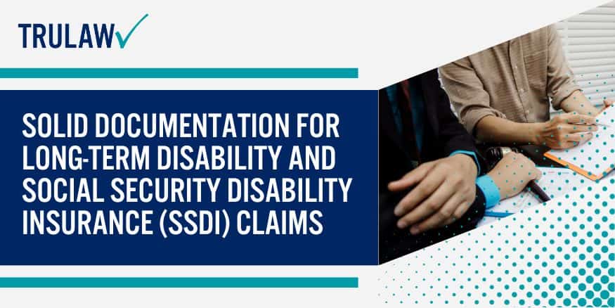 Solid Documentation for long-term disability and Social Security Disability Insurance (SSDI) claims