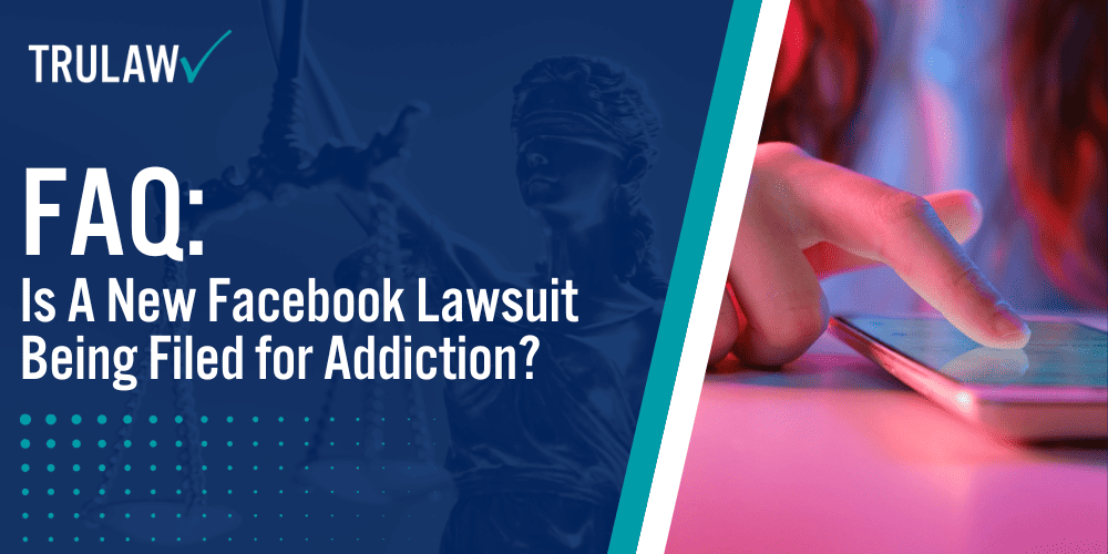 FAQ Is A New Facebook Lawsuit Being Filed For Addiction? TruLaw