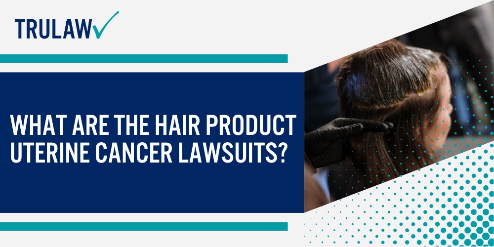 Hair Straightening Products Uterine Cancer Lawsuit; What Are the Hair Product Uterine Cancer Lawsuits; What Are the Hair Product Uterine Cancer Lawsuits (1)