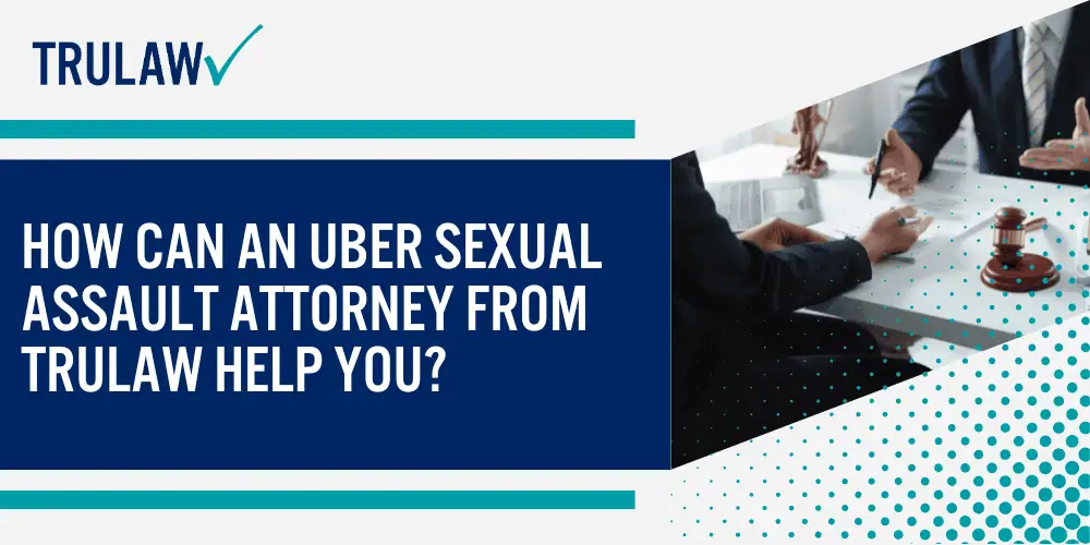 Can I Still File a Claim in the Uber Sexual Assault MDL; Uber's Legal Liability to Protect Passengers; Negligence and Duty of Care Claims; Potential Uber Sexual Assault Settlement Amounts; Factors That May Determine the Value of Your Uber Sexual Assault Lawsuit Claim; Factors That May Determine the Value of Your Uber Sexual Assault Lawsuit Claim; Types of Damages in an Uber Sexual Assault Lawsuit Claim; How Can an Uber Sexual Assault Attorney from TruLaw Help You