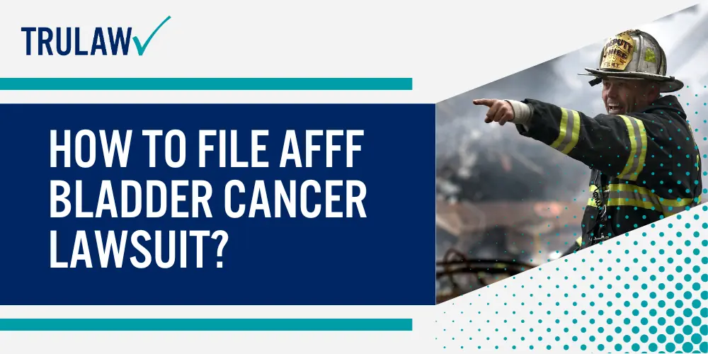 How to File AFFF Bladder Cancer Lawsuit