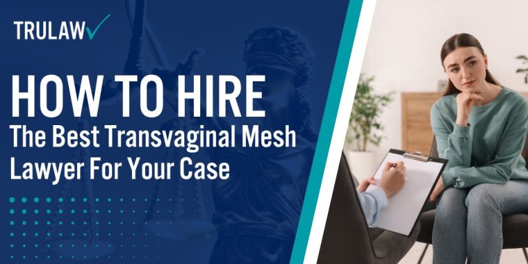 How to Hire The Best Transvaginal Mesh Lawyer For Your Case; What Makes a Transvaginal Mesh Lawyer Qualified to Handle Your Case; Red Flags to Watch for When Choosing Legal Representation; Questions to Ask During Your Initial Transvaginal Mesh Consultation; The Process of Working with a Mesh Attorney; Making Your Final Decision on Legal Representation; How Can A Transvaginal Mesh Attorney from TruLaw Help You