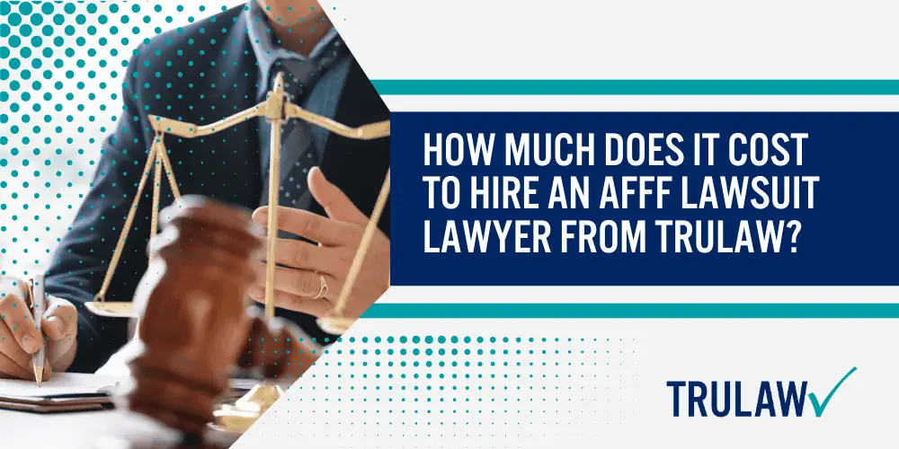 How much does it cost to hire an AFFF lawsuit lawyer from TruLaw?; How much does it cost to hire an AFFF lawsuit lawyer from TruLaw