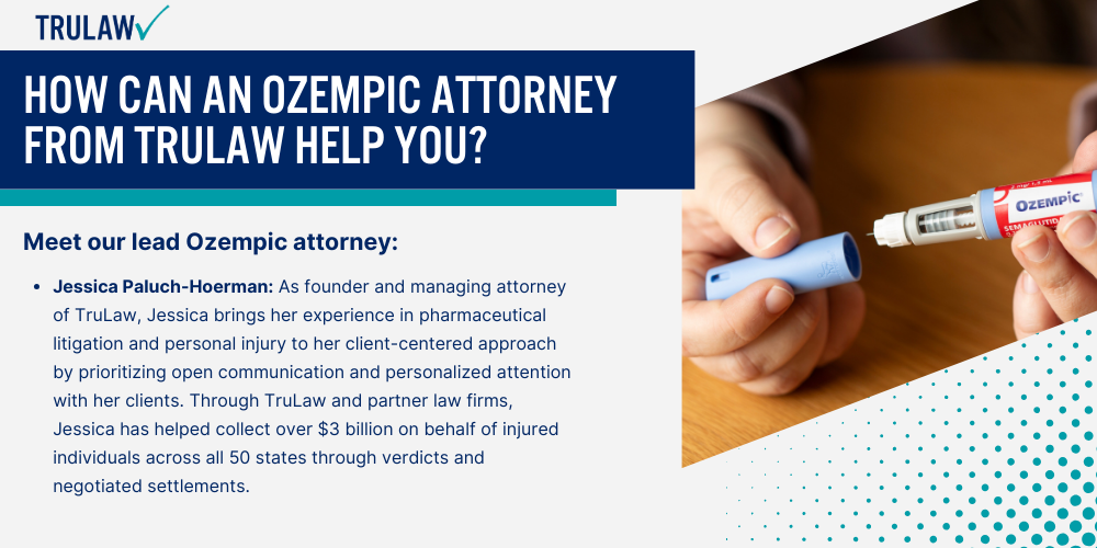 Current Ozempic Lawsuit Settlement Amount Estimates; Key Factors That Determine Your Ozempic Settlement Value; Medical Expenses and Treatment Costs; Lost Income and Diminished Earning Capacity; Types of Injuries That Qualify for Ozempic Compensation; NAION Vision Loss and Emerging Claims; The MDL 3094 Litigation Process and Timeline; Factors That May Influence Your Ozempic Settlement Amount; Documentation and Evidence Requirements; Working with TruLaw for Optimal Results; How Can An Ozempic Attorney from TruLaw Help You