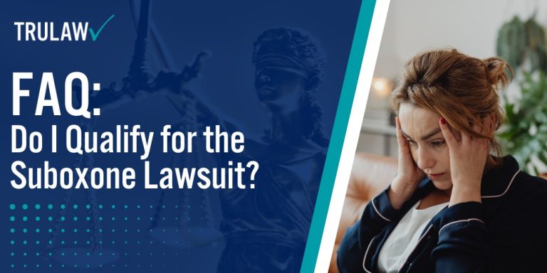 FAQ Do I Qualify for the Suboxone Lawsuit; Other Health Issues as Qualifying Injuries in Suboxone Lawsuits; Contingency Representation If You Qualify for Suboxone Lawsuit; Contact TruLaw for Suboxone Lawsuit Qualification Assessment