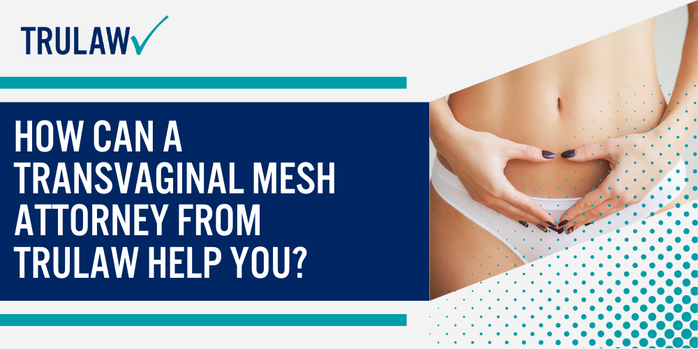 Why Are Women Filing Vaginal Mesh Claims; The Legal Basis for Transvaginal Mesh Claims; Serious Complications and Injuries Caused by Transvaginal Mesh; FDA Actions and Regulatory History of Transvaginal Mesh; Eligibility Requirements for Filing a Transvaginal Mesh Lawsuit; The Legal Process of Filing a Transvaginal Mesh Claim; Filing the Complaint and Discovery Phase; Transvaginal Mesh Settlement Amounts and Compensation Factors; Manufacturers Named in Transvaginal Mesh Litigation; How Can A Transvaginal Mesh Attorney from TruLaw Help You