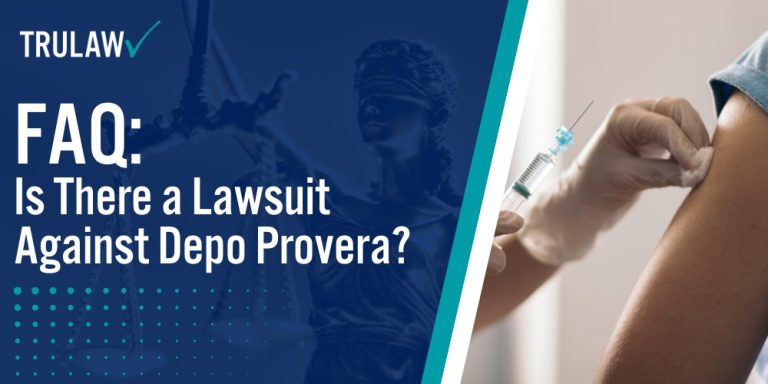 FAQ Is There a Lawsuit Against Depo Provera; How Can A Depo-Provera Attorney from TruLaw Help You; How much does it cost to hire a Depo-Provera lawyer from TruLaw; Legal Claims in Depo-Provera Lawsuits; The Legal Process for Depo-Provera Claims; Who Qualifies to File a Depo-Provera Lawsuit