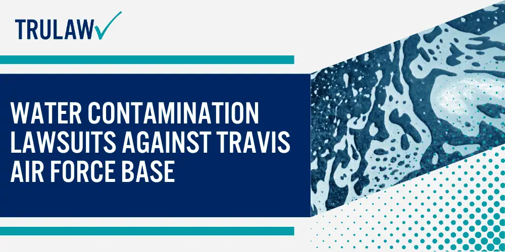 Health Issues Linked to PFAS Exposure at Military Bases; Water Contamination Lawsuits Against Travis Air Force Base