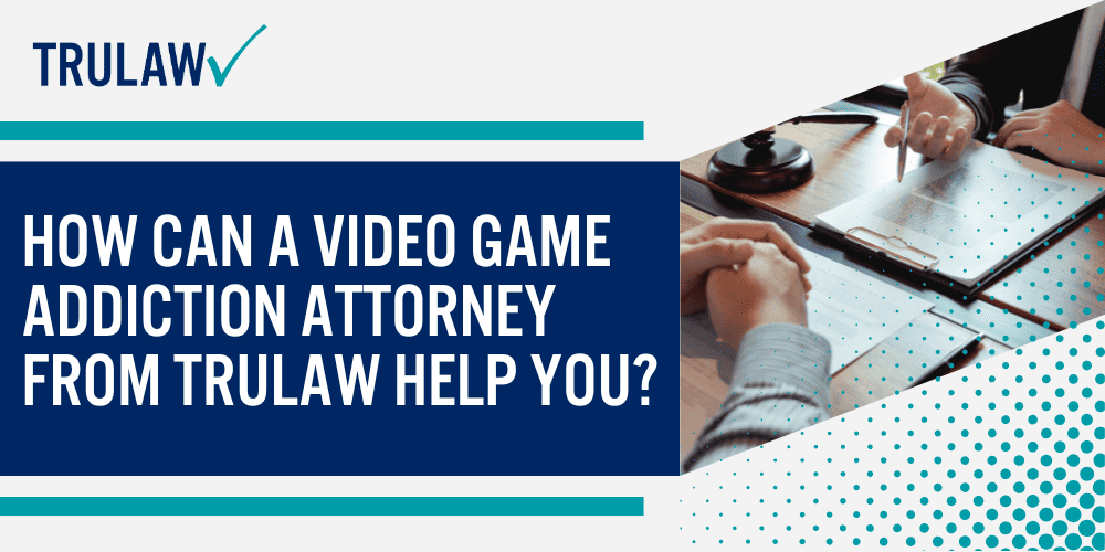 How Can A Video Game Addiction Attorney from TruLaw Help You