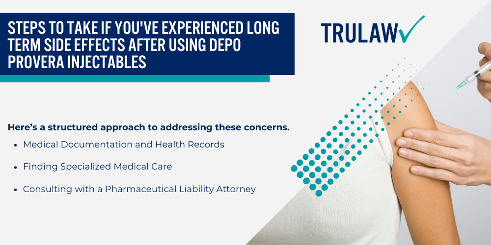 What is Depo-Provera and How Does it Work; Known Long Term Side Effects of Depo Provera Use; Meningioma Brain Tumors and Depo-Provera Birth Control Shots; Recognizing Warning Signs and Symptoms; Legal Rights for Patients Affected by Depo Provera Long Term Side Effects; Medical Monitoring and Alternative Options; Steps to Take if You've Experienced Long Term Side Effects After Using Depo Provera Injectables