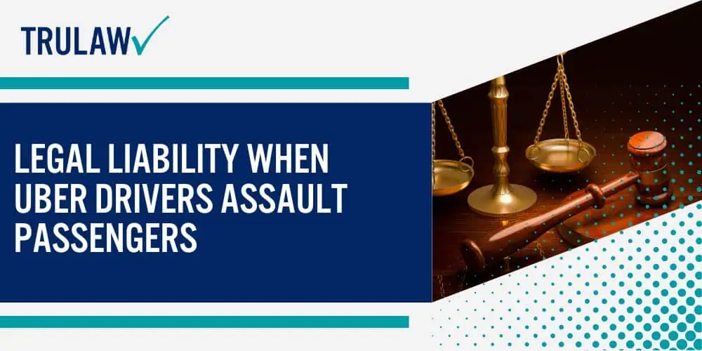 Overview of Uber Drivers Assaulting Passengers; Legal Liability When Uber Drivers Assault Passengers