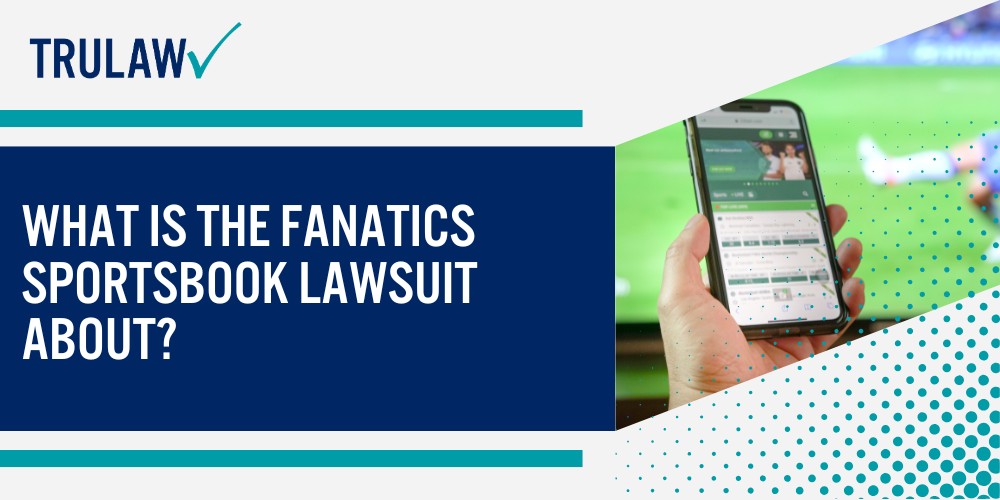 Predatory Features Allegedly Used by Sports Betting Platforms; What Is the Fanatics Sportsbook Lawsuit About